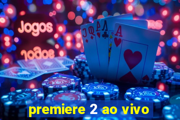 premiere 2 ao vivo